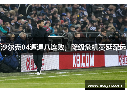 沙尔克04遭遇八连败，降级危机蔓延深远
